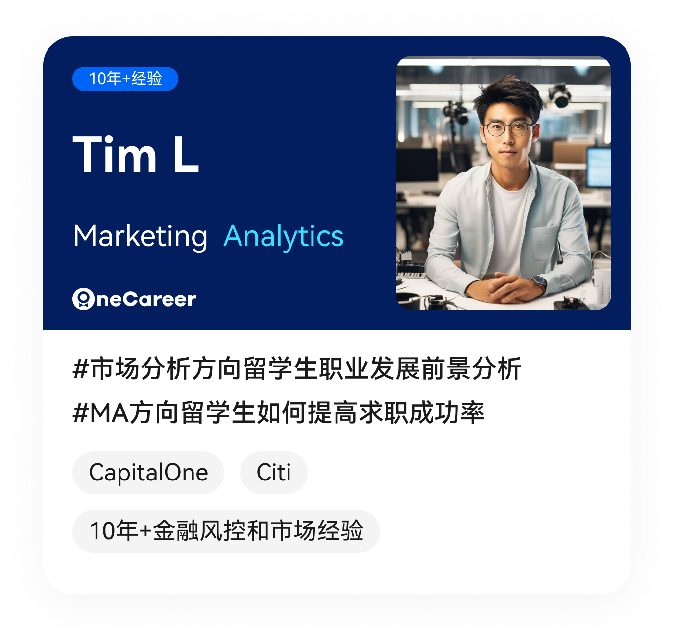 Tim L,Marketing  Analytics,#市场分析方向留学生职业发展前景分析,#MA方向留学生如何提高求职成功率,CapitalOne,Citi,10年+金融风控和市场经验